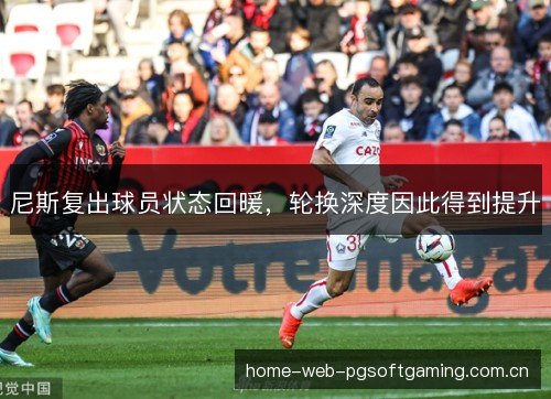 尼斯复出球员状态回暖，轮换深度因此得到提升